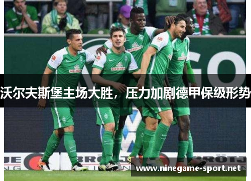 沃尔夫斯堡主场大胜,压力加剧德甲保级形势