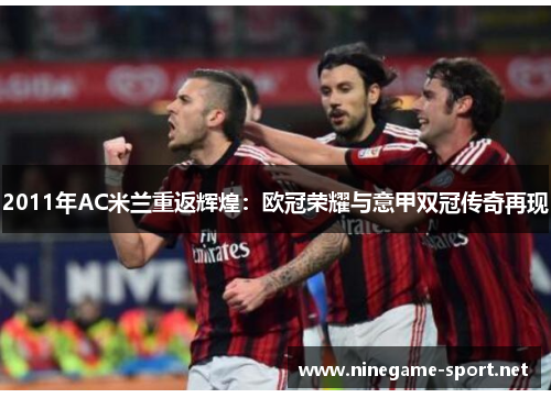 2011年AC米兰重返辉煌:欧冠荣耀与意甲双冠传奇再现