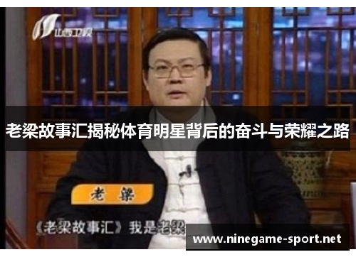 老梁故事汇揭秘体育明星背后的奋斗与荣耀之路