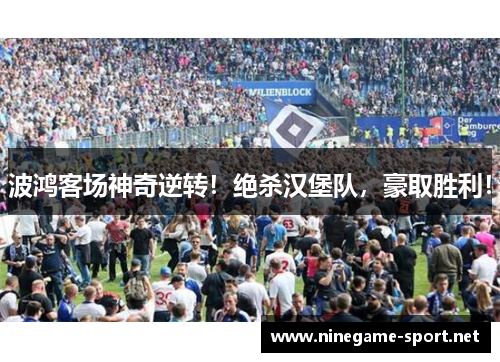 波鸿客场神奇逆转!绝杀汉堡队,豪取胜利!