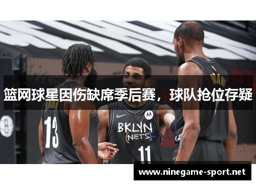 篮网球星因伤缺席季后赛,球队抢位存疑
