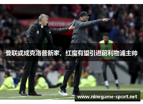 曼联或成克洛普新家,红魔有望引进前利物浦主帅