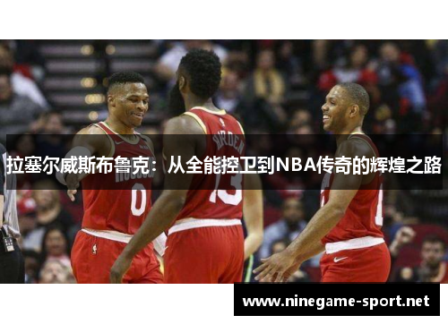 拉塞尔威斯布鲁克:从全能控卫到NBA传奇的辉煌之路